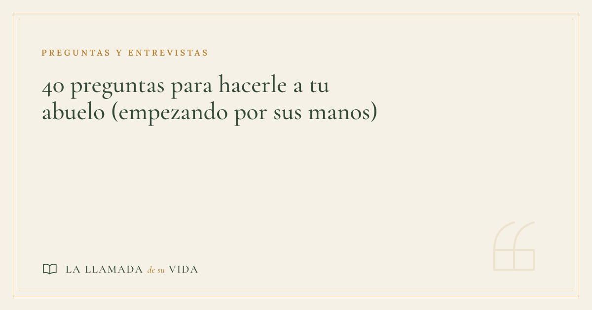 40 preguntas para hacerle a tu abuelo (empezando por sus manos)