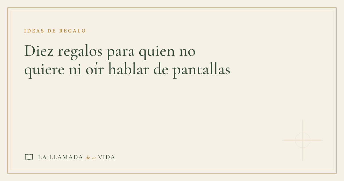 Diez regalos para quien no quiere ni oír hablar de pantallas